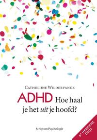 ADHD: Hoe haal je het uit je hoofd?! Herziene versie