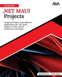 Ultimate .NET MAUI Projects: Design and Deploy Cross-Platform Applications with .NET MAUI Using C#, XAML, MVVM Architecture and SQLite (English Editio