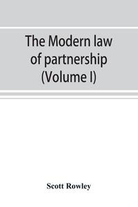 The modern law of partnership, including a full consideration of joint adventures, limited partnerships, and joint stock companies, together with a treatment of the Uniform partnership act (Volume I)