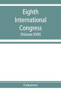 Eighth International congress of applied chemistry, Washington and New York, September 4 to 13, 1912 (Volume XVIII)