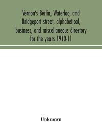 Vernon's Berlin, Waterloo, and Bridgeport street, alphabetical, business, and miscellaneous directory for the years 1910-11