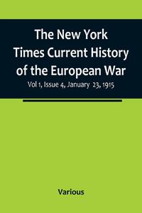 The New York Times Current History of the European War, Vol 1, Issue 4, January 23, 1915