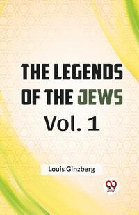 The Legends of the Jews Vol. 1