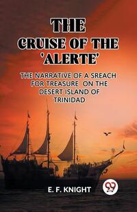 The Cruise of the 'Alerte'The Narrative Of a Sreach For Treasure On The Desert Island Of Trinidad (Edition2023)