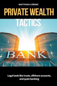 Private Wealth Tactics Legal tools like trusts, offshore accounts, and quiet banking