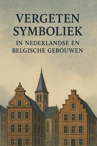 Vergeten Symboliek in Nederlandse en Belgische Gebouwen