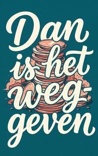 Dan is het weggeven