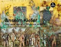 Anselm Kiefer. Sag mir wo die Blumen sind