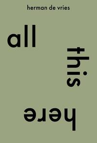 All This Here. Herman De Vries