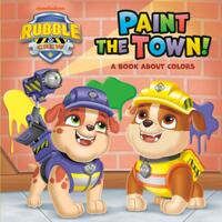 Paint the Town! a Book about Colors (Paw Patrol: Rubble & Crew)