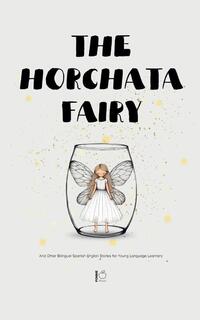 The Horchata Fairy And Other Bilingual Spanish-English Stories for Young Language Learners