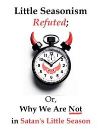 Little Seasonism Refuted; Or, Why We Are Not in Satan's Little Season