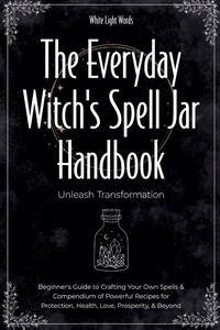 The Everyday Witch's Spell Jar Handbook
