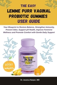 The Easy Lemme Purr Vaginal Probiotic Gummies User Guide: Your Blueprint to Restore Balance, Strengthen Immunity, Prevent Odor, Support pH Health, Imp