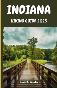 Indiana Hiking Guide 2025: An In-Depth Guide to the Best Hiking Destinations, Scenic Views, and Outdoor Adventures for Every Explorer