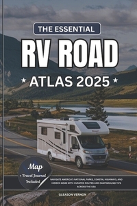 The Essential RV Road Atlas 2025: Navigate America's National Parks, Coastal Highways, and Hidden Gems with Curated Routes and Campground Tips Across