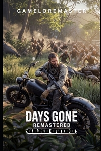 Days Gone Remastered Game Guide: Step-by-Step Strategies for Advanced Tactics, exploration insights, and survival techniques.