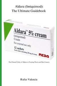 Aldara (Imiquimod): The Ultimate Guidebook: The Clinical Utility of Aldara in Treating Warts and Skin Cancers