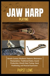 Jaw Harp Playing: Breath Control, Rhythmic Patterns, Resonance Manipulation, Traditional Styles, Sound Production, Mouth Harp Tuning, Hand Positioning