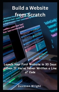Build a Website from Scratch: Launch Your First Website in 30 Days-Even If You've Never Written a Line of Code