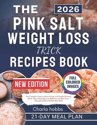 The Pink Salt Weight Loss Trick Recipes Book: The Complete Guide to Boost Energy with Simple Morning Drink, Detox Naturally, Lose Belly Fat, and Slim