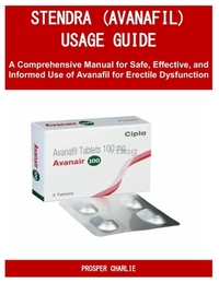 Stendra (Avanafil) Usage Guide: A Comprehensive Manual for Safe, Effective, and Informed Use of Avanafil for Erectile Dysfunction