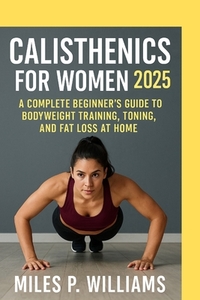Calisthenics for Women 2025: A Complete Beginner's Guide to Bodyweight Training, Toning, and Fat Loss at Home