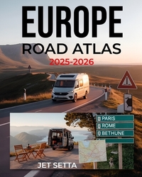 Europe Road Atlas 2025-2026: Complete Guide with Detailed Maps to Scenic Routes, Campgrounds, National Parks & Hidden Gems - Perfect for RVers, Vanlif