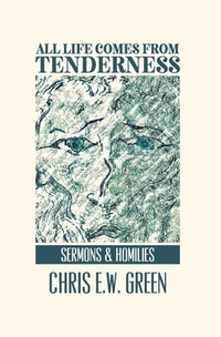 All Life Comes from Tenderness: Sermons and Homilies