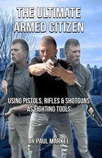 The Ultimate Armed Citizen: Using Pistols, Rifles, and Shotguns as Fighting Tools