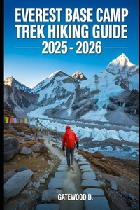 Everest Base Camp Trek Hiking Guide 2025 - 2026: Essential Tips, Navigation, Packing Lists, and Trail Details for Every Skill Level