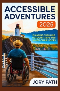 Accessible Adventures 2025: Planning Thrilling Outdoor Trips for Wheelchair Users
