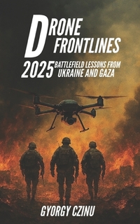 Drone Frontlines: 2025 Battlefield Lessons from Ukraine and Gaza