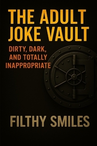 The Adult Joke Vault: Dirty, Dark, and Totally Inappropriate: 200 Dirty Jokes, Dark Humor, and Inappropriate One-Liners for Adults with a Twisted Sens
