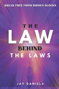 The Law Behind The Laws: Break Free from Hidden Blocks, Tap Into Unseen Laws, and Finally Align Your Reality with the Life You Secretly Know You're Me