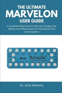 The Ultimate Marvelon User Guide: A Complete Reference for Safe Use, Dosage, Side Effects, and Effectiveness of This Popular Oral Contraceptive