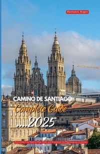 Camino de Santiago Complete Guide 2025: Everything You Need to Plan, Walk, and Experience the Pilgrimage of a Lifetime