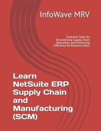 Learn NetSuite ERP Supply Chain and Manufacturing (SCM): Essential Tools for Streamlining Supply Chain Operations and Enhancing Efficiency for Busines