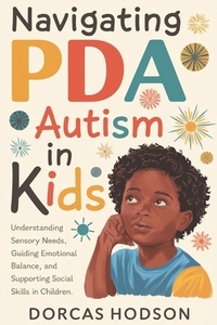 Navigating PDA Autism in Kids: Understanding Sensory Needs, Guiding Emotional Balance, and Supporting Social Skills in Children