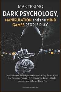 Mastering Dark Psychology, Manipulation, and the Mind Games People Play: Over 20 Proven Techniques to Outsmart Manipulators, Master Lie Detection, Dec