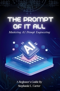 The Prompt of It All: Mastering AI Prompt Engineering