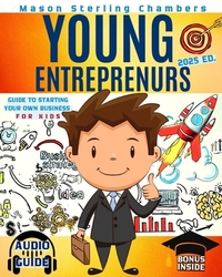 Young Entrepreneurs: Guide to Starting Your Own Business for Kids: You're the Boss. Be Part of the New Rich in Today's Global Economy