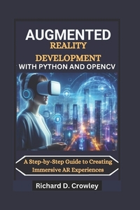 Augmented Reality Development with Python and Opencv: A Step-by-Step Guide to Creating Immersive AR Experiences