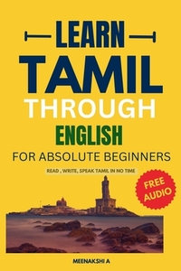 Learn Tamil Through English For Absolute Beginners: Speak Confidently in 25 Days with Daily Lessons, Audio Pronunciations, and Cultural Insights!
