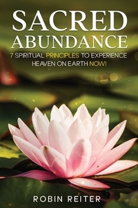 Sacred Abundance: 7 Spiritual Principles to Experience Heaven on Earth Now!