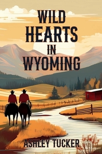Wild Hearts in Wyoming: Where love and loyalty are as untamed and enduring as the land itself