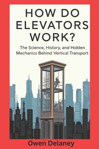 How Do Elevators Work?: The Science, History, and Hidden Mechanics Behind Vertical Transport