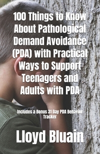 100 Things to Know About Pathological Demand Avoidance (PDA): Plus, Practical Ways to Support Teenagers and Adults with PDA