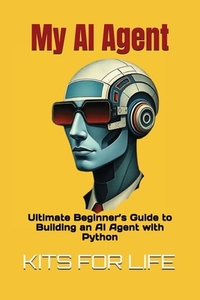 My AI Agent: Ultimate Beginner's Guide to Building an AI Agent with Python: Master AI automation step by step using free frameworks and tools