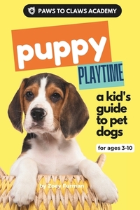 Paws to Claws Academy Puppy Playtime: a kid's guide to pet dogs